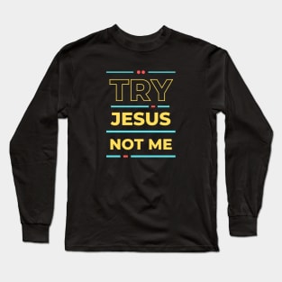 Try Jesus Not Me | Christian Typography Long Sleeve T-Shirt